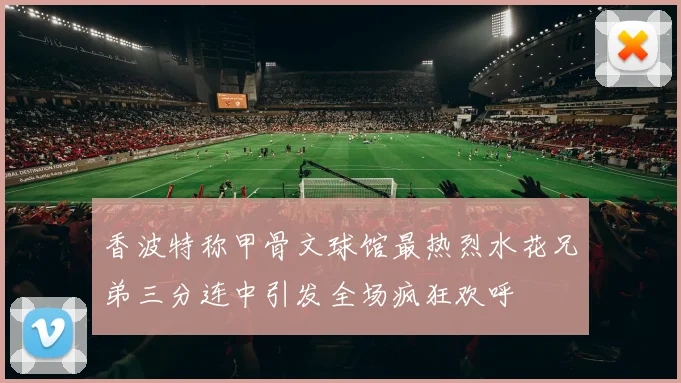 香波特称甲骨文球馆最热烈水花兄弟三分连中引发全场疯狂欢呼